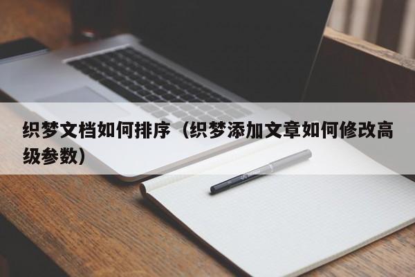 织梦文档如何排序（织梦添加文章如何修改高级参数）
